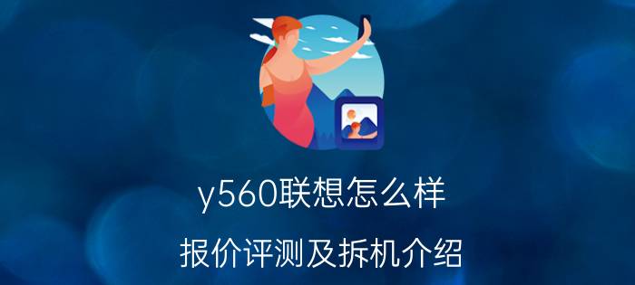 y560联想怎么样 报价评测及拆机介绍